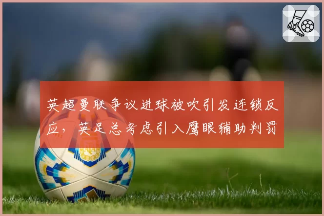 英超曼联争议进球被吹引发连锁反应，英足总考虑引入鹰眼辅助判罚